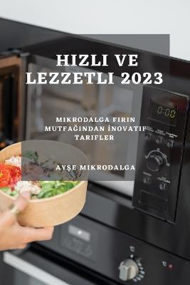 Hizli ve Lezzetli 2023: Mikrodalga Firin Mutfagindan Inovatif Tarifler - Ayse Mikrodalga - cover