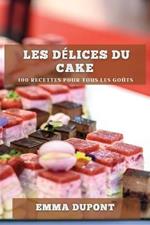 Les delices du cake: 100 recettes pour tous les gouts