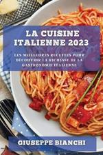 La Cuisine Italienne 2023: Les meilleures recettes pour decouvrir la richesse de la gastronomie italienne