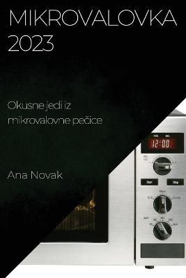 Mikrovalovka 2023: Okusne jedi iz mikrovalovne pecice - Ana Novak - cover