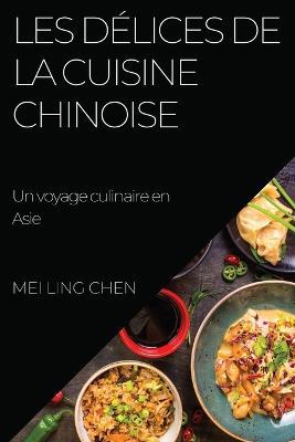 Les delices de la cuisine chinoise: Un voyage culinaire en Asie - Mei Ling Chen - cover