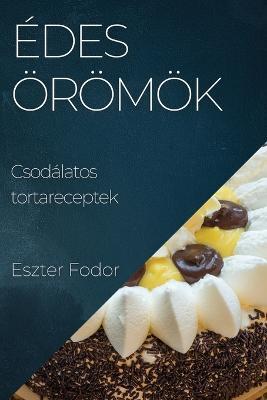 Edes oeroemoek: Csodalatos tortareceptek - Eszter Fodor - cover