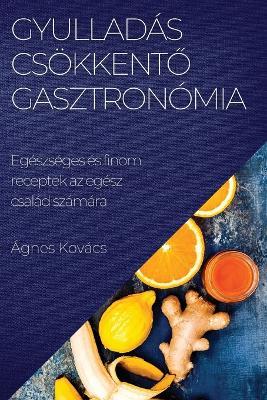 Gyulladascsoekkento gasztronomia: Egeszseges es finom receptek az egesz csalad szamara - Agnes Kovacs - cover