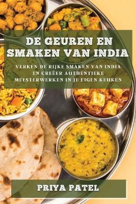 De Geuren en Smaken van India: Verken de Rijke Smaken van India en Creeer Authentieke Meesterwerken in je Eigen Keuken - Priya Patel - cover