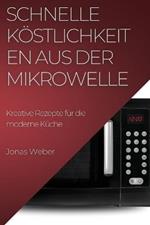 Schnelle Koestlichkeiten aus der Mikrowelle: Kreative Rezepte fur die moderne Kuche