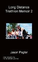 Long Distance Triathlon Memoir 2 - Jason Pegler - cover