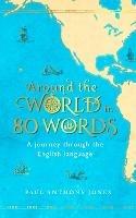 Around the World in 80 Words: A Journey Through the English Language - Paul Anthony Jones - cover