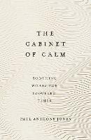 The Cabinet of Calm: Soothing Words for Troubled Times - Paul Anthony Jones - cover