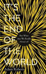 It's the End of the World: But What Are We Really Afraid Of?