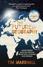 The Future of Geography: How Power and Politics in Space Will Change Our World