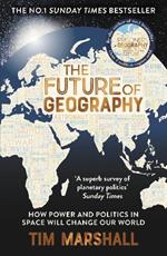 The Future of Geography: How Power and Politics in Space Will Change Our World – THE NO.1 SUNDAY TIMES BESTSELLER