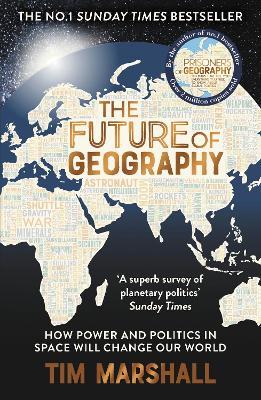 The Future of Geography: How Power and Politics in Space Will Change Our World – THE NO.1 SUNDAY TIMES BESTSELLER - Tim Marshall - cover