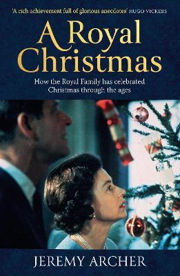 A Royal Christmas: How the Royal Family has Celebrated Christmas Through the Ages - Jeremy Archer - cover