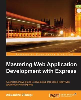Mastering Web Application Development with Express - Alexandru Vladu?u - cover