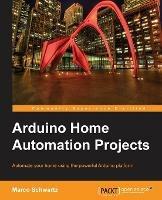 Arduino Home Automation Projects - Marco Schwartz - cover