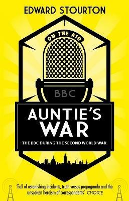 Auntie's War: The BBC during the Second World War - Edward Stourton - cover