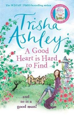 A Good Heart is Hard to Find: The hilarious and charming rom-com from the Sunday Times bestseller - Trisha Ashley - cover