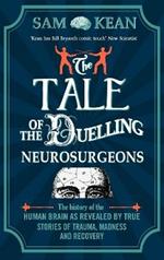 The Tale of the Duelling Neurosurgeons: The History of the Human Brain as Revealed by True Stories of Trauma, Madness, and Recovery