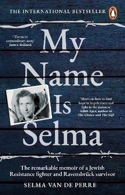 My Name Is Selma: The remarkable memoir of a Jewish Resistance fighter and Ravensbrück survivor - Selma van de Perre - cover