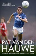 Pat Van Den Hauwe: The Autobiography of the Everton Legend