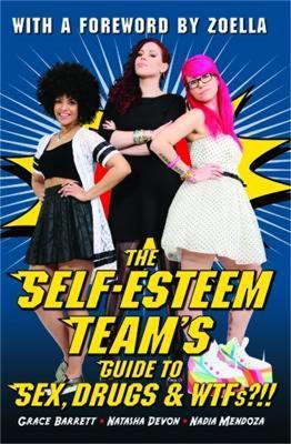 The Self-Esteem Team's Guide to Sex, Drugs and WTFs!? - Grace Barrett,Natasha Devon,Nadia Mendoza - cover