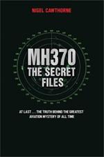MH370, The Secret Files: The Truth Behind the Greatest Aviation Mystery of All Time