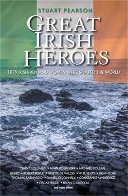 Great Irish Heroes: Fifty Irishmen and Women Who Shaped the World - Stuart Pearson - cover