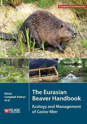 The Eurasian Beaver Handbook: Ecology and Management of Castor fiber - Roisin Campbell-Palmer,Derek Gow,Gerhard Schwab - cover