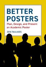 Better Posters: Plan, Design and Present an Academic Poster