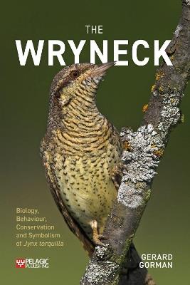 The Wryneck: Biology, Behaviour, Conservation and Symbolism of Jynx torquilla - Gerard Gorman - cover