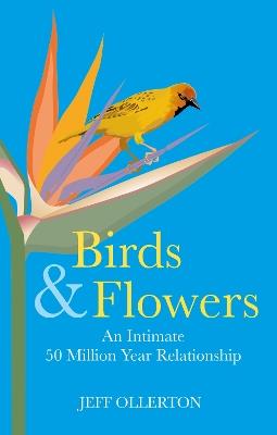 Birds and Flowers: An Intimate 50 Million Year Relationship - Jeff Ollerton - cover