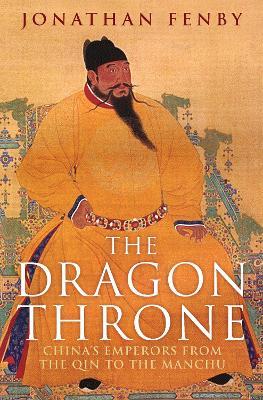 The Dragon Throne: China's Emperors from the Qin to the Manchu - Jonathan Fenby - cover