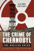 The Crime of Chernobyl - The nuclear gulag - Wladimir Tchertkoff - cover