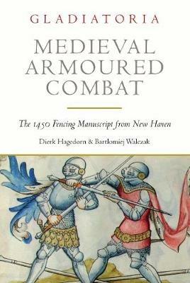 Medieval Armoured Combat: The 1450 Fencing Manuscript from New Haven - Dierk Hagedorn,Bartlomiej Walczak - cover