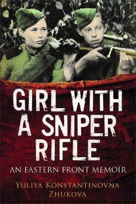 Girl With a Sniper Rifle: An Eastern Front Memoir - Yulia Zhukova - cover