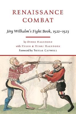 Renaissance Combat: J rg Wilhalm's Fightbook, 1522-1523 - Dierk Hagedorn - cover