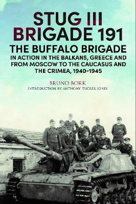 StuG III Brigade 191, 1940 1945: The Buffalo Brigade in Action in the Balkans, Greece and from Moscow to the Caucasus and the Crimea - Bruno Bork - cover