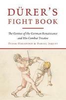 Durer's Fight Book: The Genius of the German Renaissance and His Combat Treatise - Dierk Hagedorn,,Daniel Jaquet - cover
