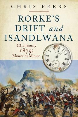 Rorke's Drift and Isandlwana: 22nd January 1879: Minute by Minute - Peers, Chris - cover