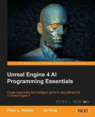 Unreal Engine 4 AI Programming Essentials - Peter L. Newton,Jie Feng - cover