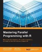 Mastering Parallel Programming with R - Simon R. Chapple,Eilidh Troup,Thorsten Forster - cover