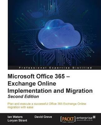 Microsoft Office 365 - Exchange Online Implementation and Migration - - Ian  Waters - David Greve - Libro in lingua inglese - Packt Publishing Limited -  | IBS