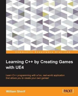 Learning C++ by Creating Games with UE4 - William Sherif - cover