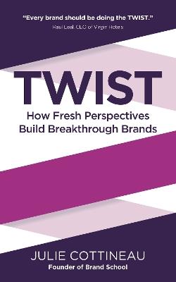 TWIST: How Fresh Perspectives Build Breakthrough Brands - Julie Cottineau - cover