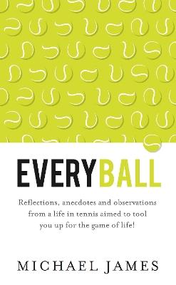 Everyball: Reflections, anecdotes and observations from a life in tennis aimed to tool you up for the game of life! - Michael James - cover