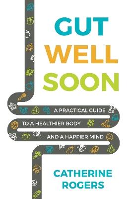 Gut Well Soon: A Practical Guide to a Healthier Body and a Happier Mind - Catherine Rogers - cover