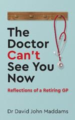 The Doctor Can't See You Now: Reflections of a Retiring GP