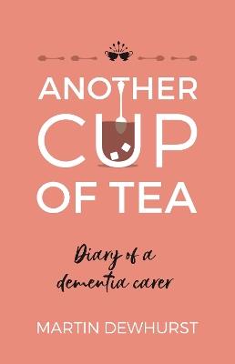 Another Cup of Tea: Diary of a dementia carer - Martin Dewhurst - cover