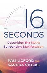 16 Seconds: Debunking The Myths Surrounding Manifestation