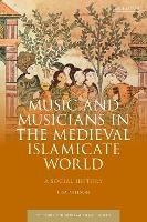 Music and Musicians in the Medieval Islamicate World: A Social History